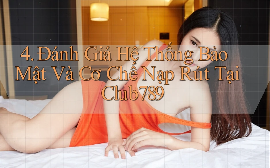 4. Đánh Giá Hệ Thống Bảo Mật Và Cơ Chế Nạp Rút Tại Club789 4. Đánh Giá Hệ Thống Bảo Mật Và Cơ Chế Nạp Rút Tại Club789