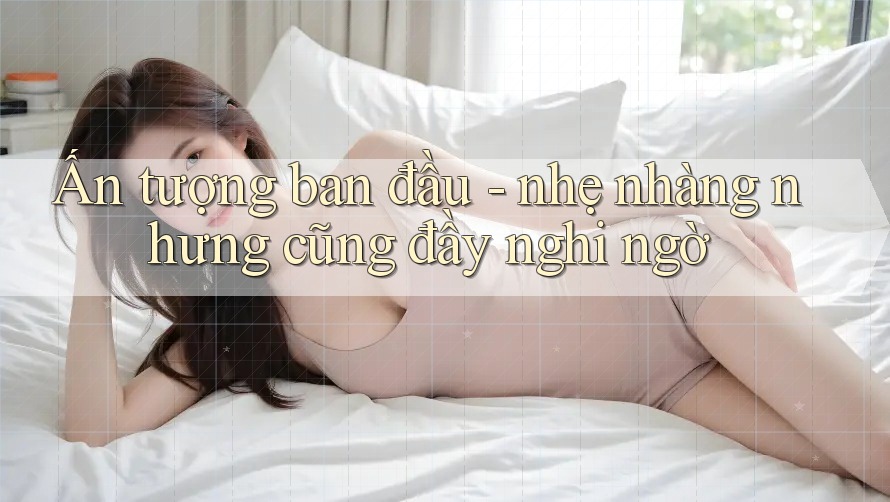 Ấn tượng ban đầu - nhẹ nhàng nhưng cũng đầy nghi ngờ Ấn tượng ban đầu - nhẹ nhàng nhưng cũng đầy nghi ngờ