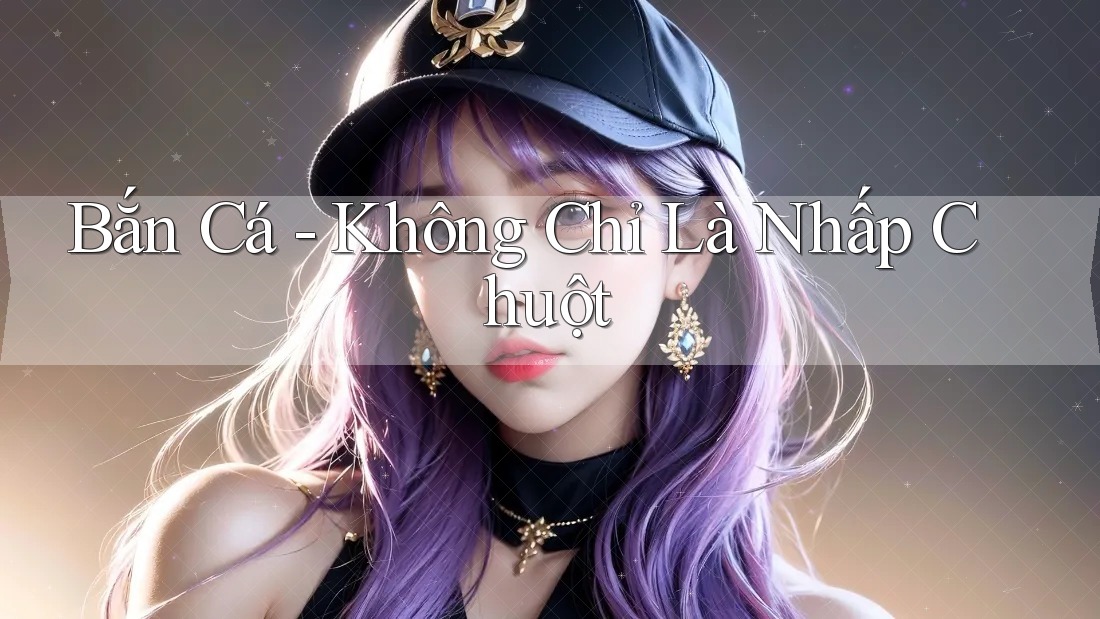 Bắn Cá - Không Chỉ Là Nhấp Chuột