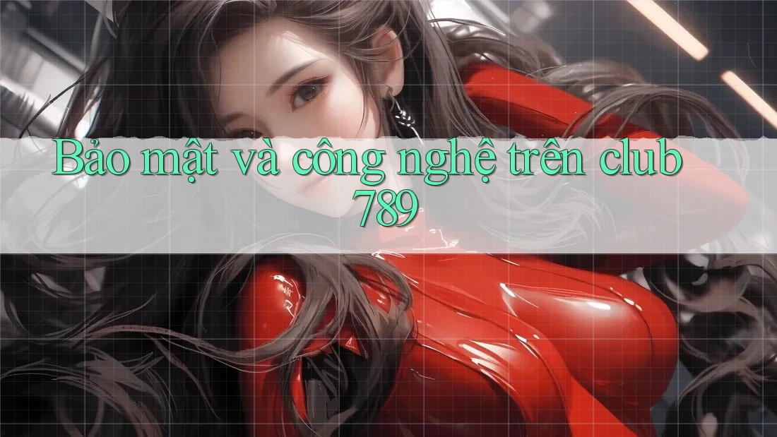 Bảo mật và công nghệ trên club789 Bảo mật và công nghệ trên club789