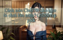 Cách nào Club789 cho người chơi lâu năm (2026) top pick