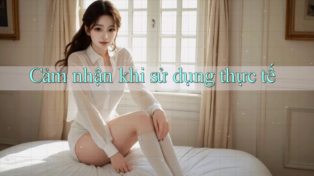 Cảm nhận khi sử dụng thực tế Cảm nhận khi sử dụng thực tế