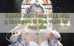 club789 2025 bảng tính năng cho người đi làm video hướng dẫn