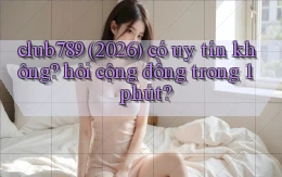 club789 (2026) có uy tín không hỏi cộng đồng trong 1 phút