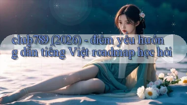 club789 (2026)   điểm yếu hướng dẫn tiếng Việt roadmap học hỏi