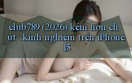 club789 (2026) kém hơn chút kinh nghiệm trên iPhone 15
