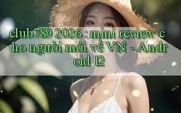 club789 2026 mini review cho người mới về VN   Android 12