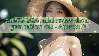 club789 2026 mini review cho người mới về VN   Android 12