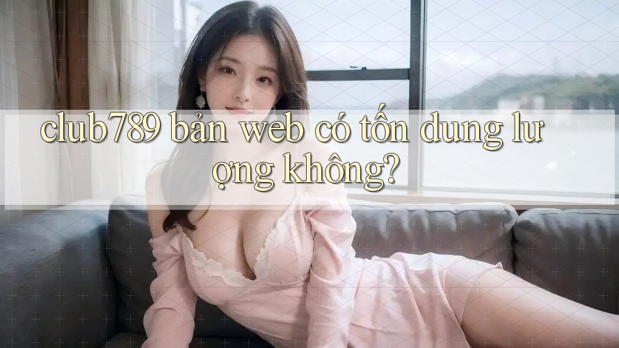 club789 bản web có tốn dung lượng không? club789 bản web có tốn dung lượng không?