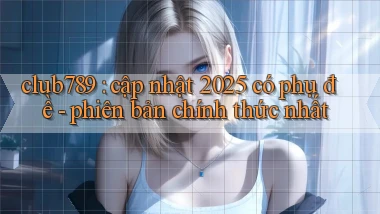 club789 cập nhật 2025 có phụ đề   phiên bản chính thức nhất