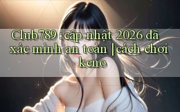 Club789 cập nhật 2026 đã xác minh an toàn cách chơi keno