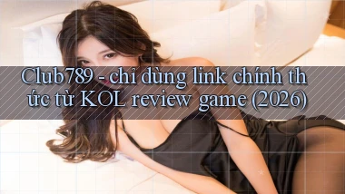 Club789   chỉ dùng link chính thức từ KOL review game (2026)