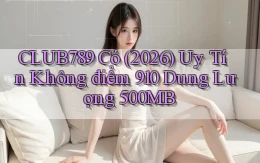 club789 có (2026) uy tín không điểm 910   dung lượng 500MB