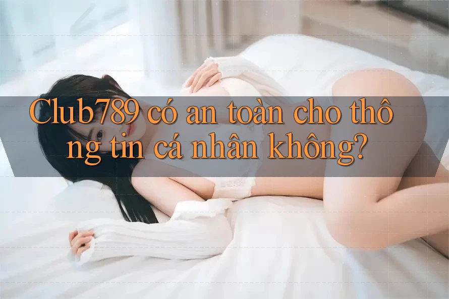 Club789 có an toàn cho thông tin cá nhân không? Club789 có an toàn cho thông tin cá nhân không?