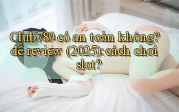 Club789 có an toàn không để review (2025) cách chơi slot