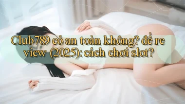 Club789 có an toàn không để review (2025) cách chơi slot