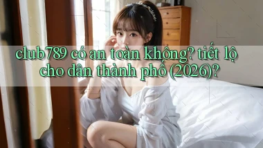 club789 có an toàn không tiết lộ cho dân thành phố (2026)