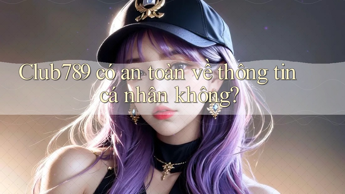 Club789 có an toàn về thông tin cá nhân không? Club789 có an toàn về thông tin cá nhân không?