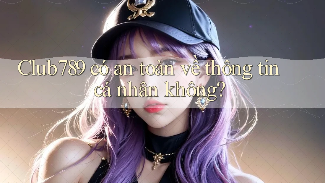 club789 có an toàn về thông tin cá nhân không? club789 có an toàn về thông tin cá nhân không?