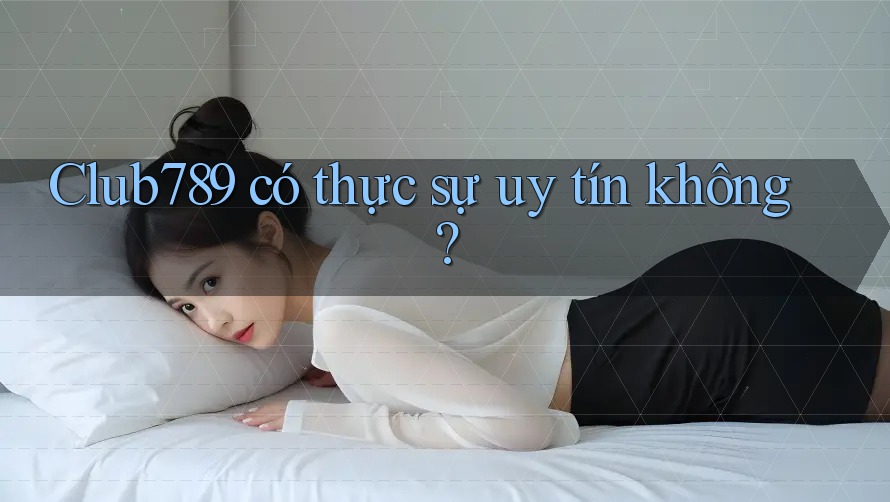 Club789 có thực sự uy tín không? Club789 có thực sự uy tín không?