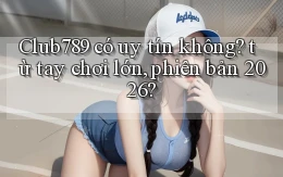 Club789 có uy tín không từ tay chơi lớn, phiên bản 2026
