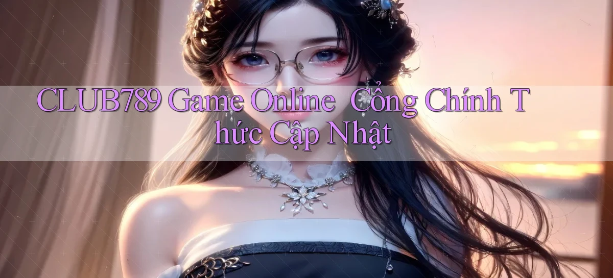 club789   Game Online   Cổng Chính Thức Cập Nhật