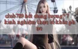 club789 hết dung lượng 7 kinh nghiệm thực tế khắc phục