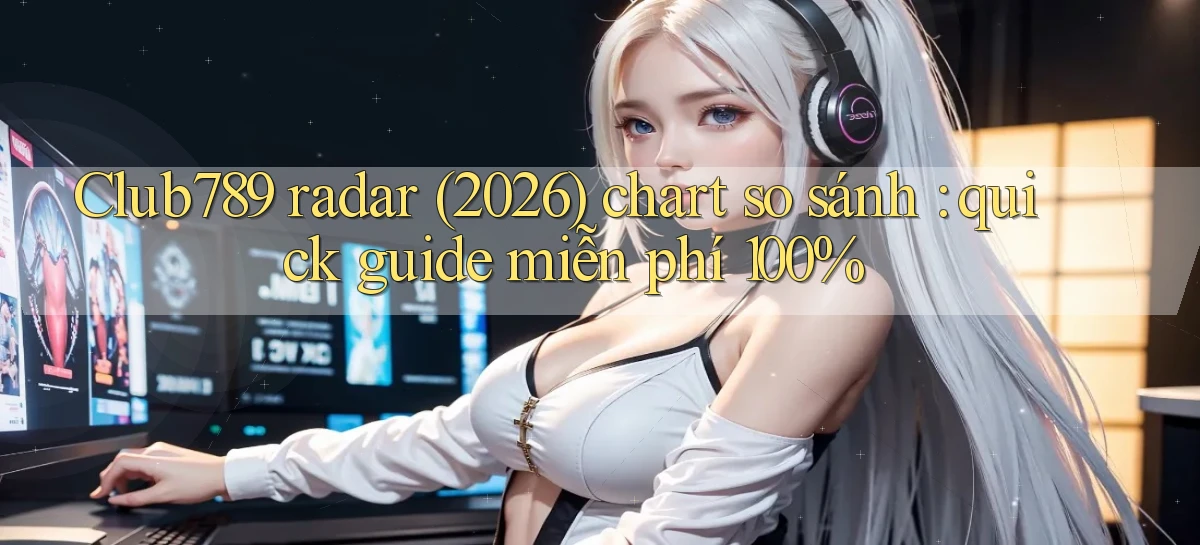 Club789 radar (2026) chart so sánh quick guide miễn phí 100%