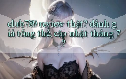 club789 review thật đánh giá tổng thể, cập nhật tháng 7