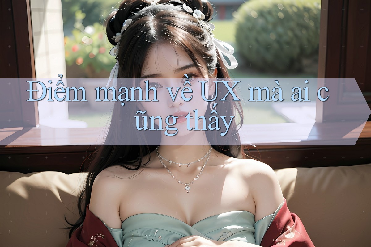 Điểm mạnh về UX mà ai cũng thấy