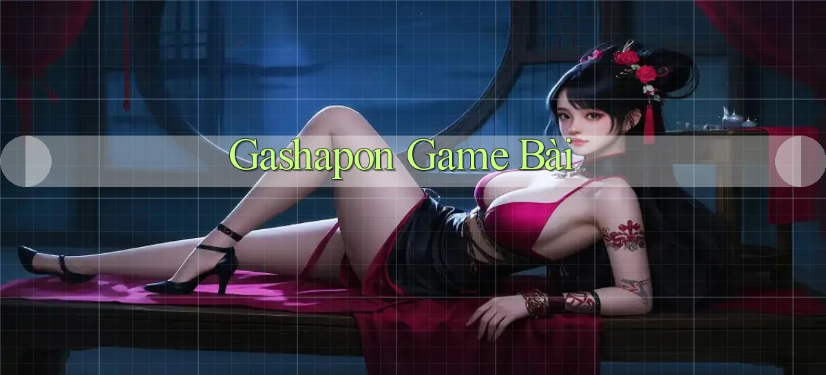 Gashapon Game bài