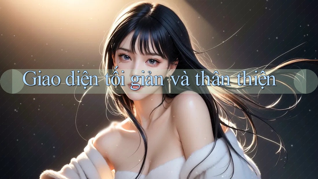 Giao diện tối giản và thân thiện Giao diện tối giản và thân thiện