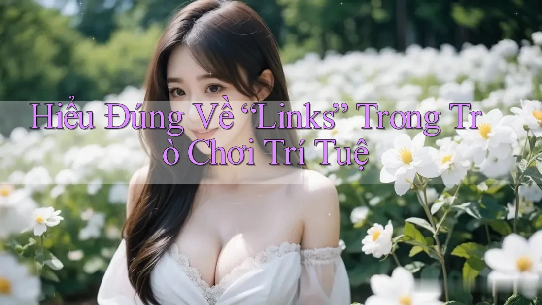 Hiểu Đúng Về “Links” Trong Trò Chơi Trí Tuệ