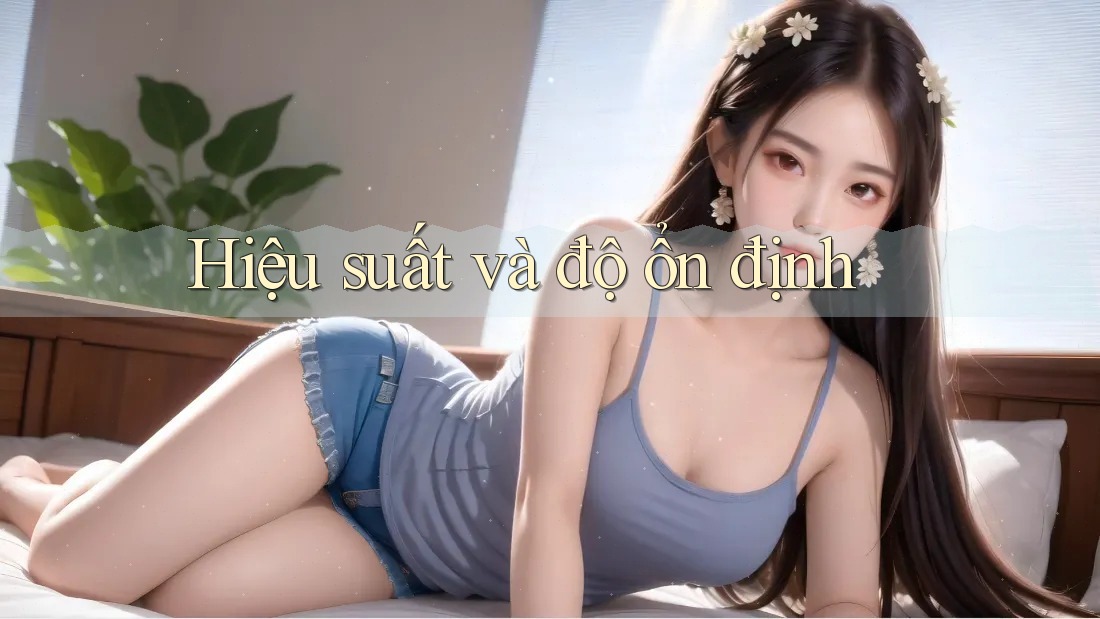 Hiệu suất và độ ổn định Hiệu suất và độ ổn định
