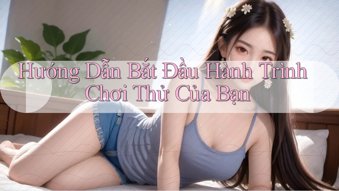 Hướng Dẫn Bắt Đầu Hành Trình Chơi Thử Của Bạn Hướng Dẫn Bắt Đầu Hành Trình Chơi Thử Của Bạn
