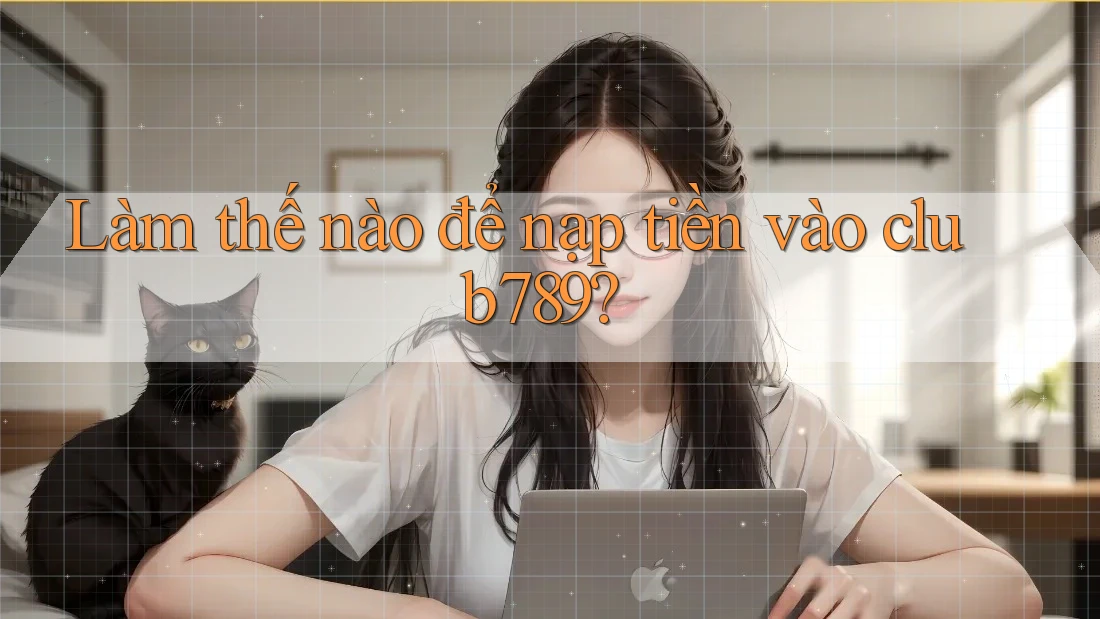 Làm thế nào để nạp tiền vào club789? Làm thế nào để nạp tiền vào club789?