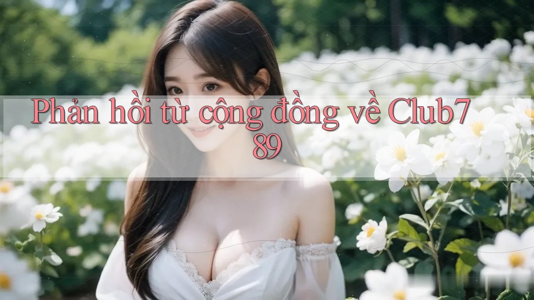 Phản hồi từ cộng đồng về club789 Phản hồi từ cộng đồng về club789