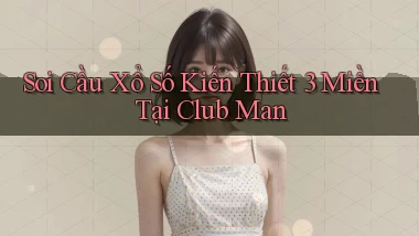 soi cầu xổ số kiến thiết 3 miền tại club man
