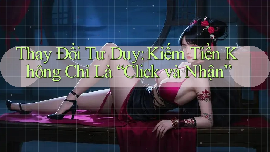 Thay Đổi Tư Duy: Kiếm Tiền Không Chỉ Là “Click và Nhận” Thay Đổi Tư Duy: Kiếm Tiền Không Chỉ Là “Click và Nhận”