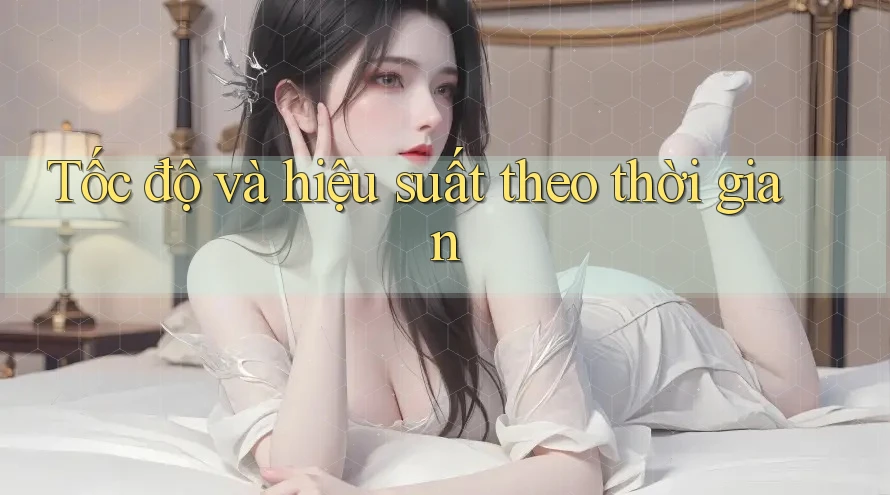 Tốc độ và hiệu suất theo thời gian