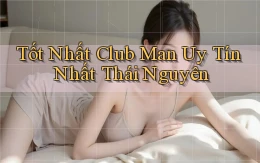 tốt nhất club man uy tín nhất Thái Nguyên