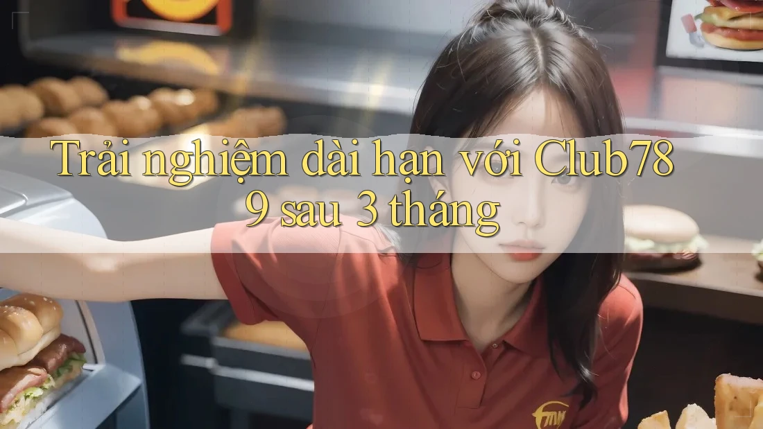 Trải nghiệm dài hạn với Club789 sau 3 tháng