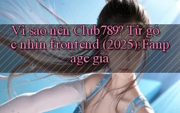 Vì sao nên Club789 từ góc nhìn frontend (2025) fanpage giả