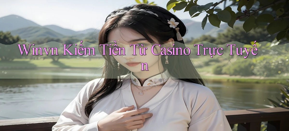winvn  kiếm tiền từ casino trực tuyến